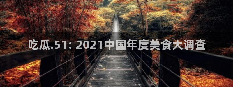 51今日吃瓜热门大瓜入口：吃瓜.51: 2021中国年度美食大调查