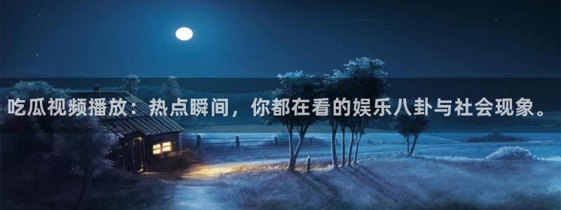 吃瓜吃瓜：吃瓜视频播放：热点瞬间，你都在看的娱乐八卦与社会现象。